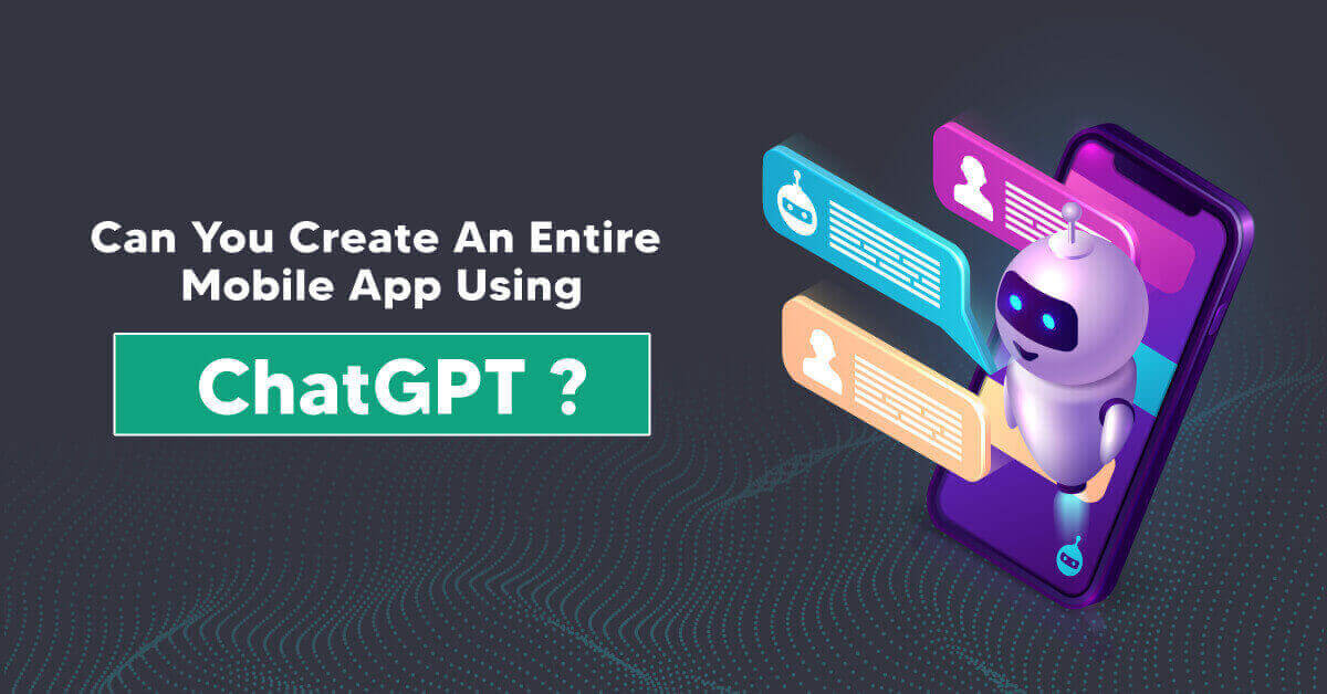 Can You Create an Entire Mobile App Using ChatGPT?