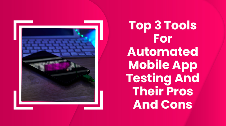 Top 3 Tools For Automated Mobile App Testing