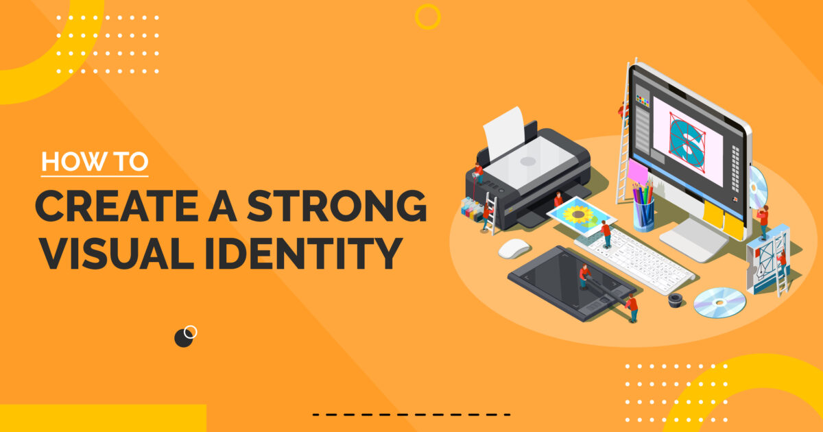 How To Create A Strong Visual Identity
