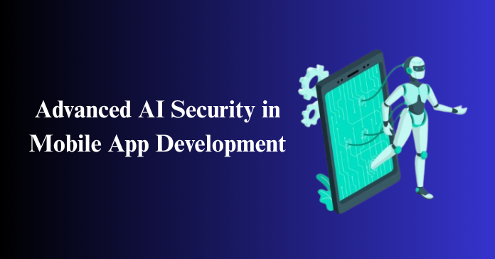 Advanced AI Security in Mobile App Development