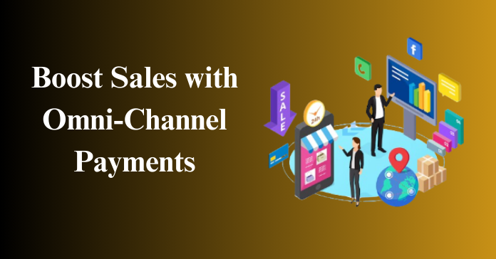Boost Sales with Omni-Channel Payments