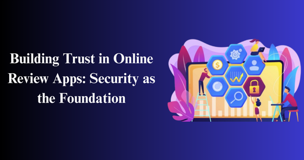 Building Trust in Online Review Apps: Security as the Foundation