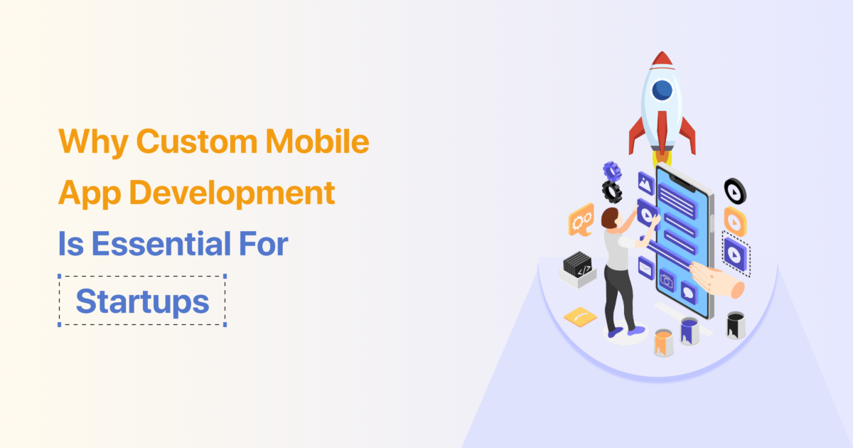 Why Custom Mobile Apps Are Essential for Startups