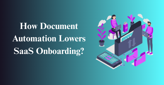 How Document Automation Lowers SaaS Onboarding?