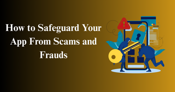 Essential Tips to Protect Your App from Scams and Frauds