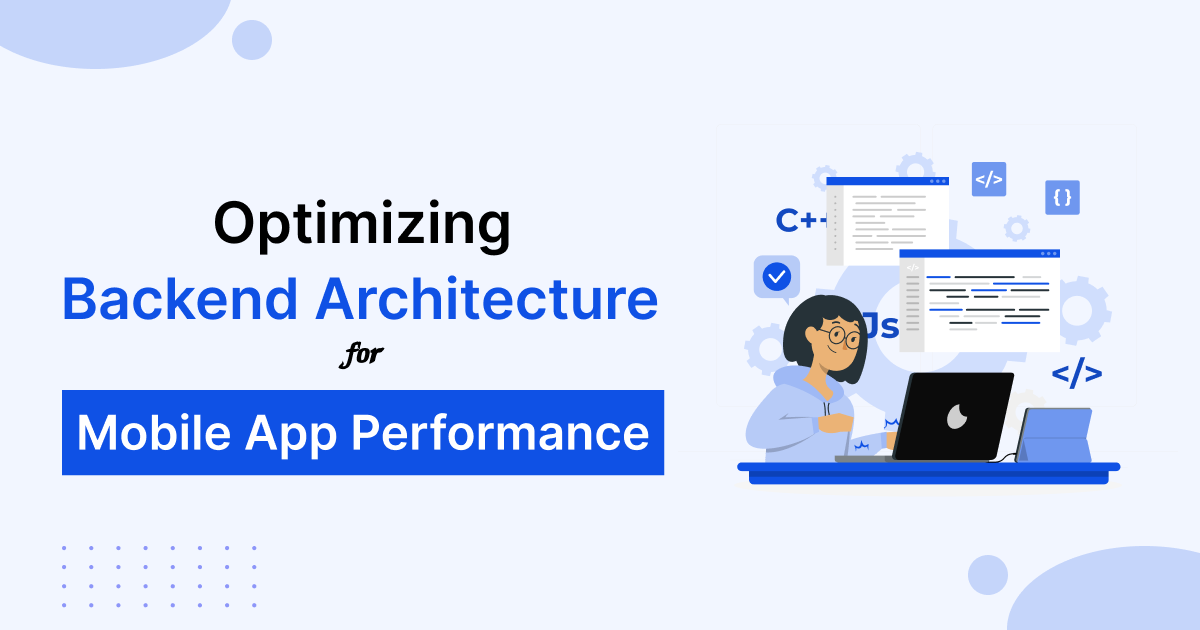 Optimizing Backend Architecture for Mobile App Performance
