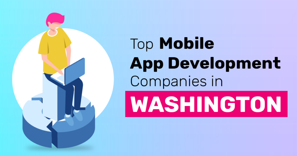 TOP MOBILE APP DEVELOPMENT COMPANIES IN WASHINGTON
