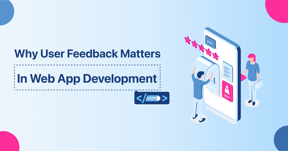 Why User Feedback Matters in Web App Development