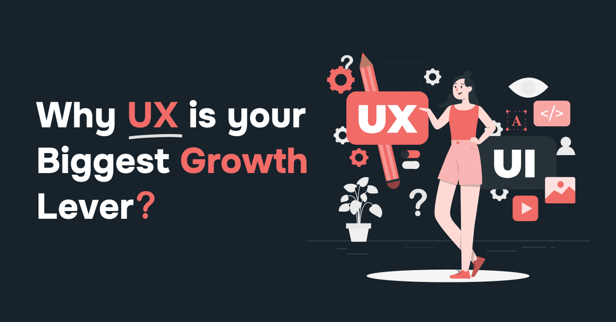 Why UX Is Your Biggest Growth Lever?